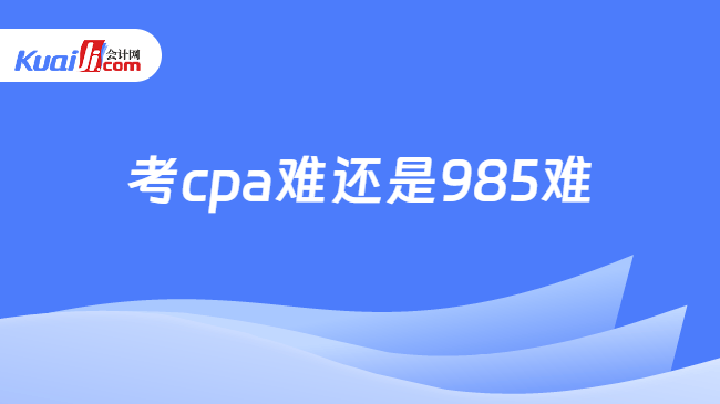 考cpa难还是985难
