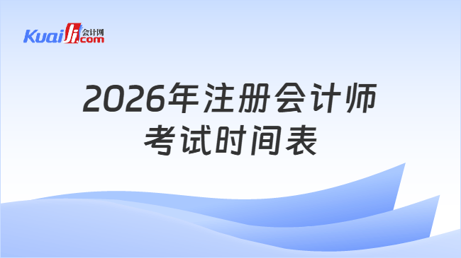 2026年注册会计师考试时间表 2026年注册会计师考试时间表