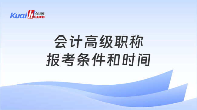 会计高级职称报考条件和时间