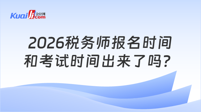 2026税务师报名时间和考试时间出来了吗？
