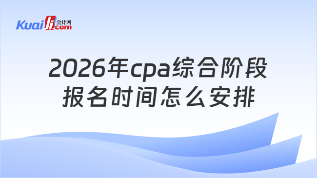 2026年cpa综合阶段报名时间怎么安排