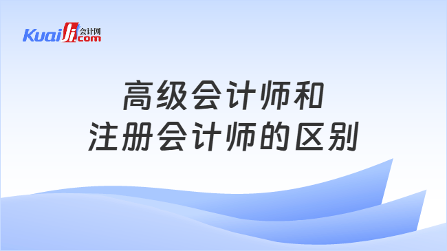 高级会计师和注册会计师的区别