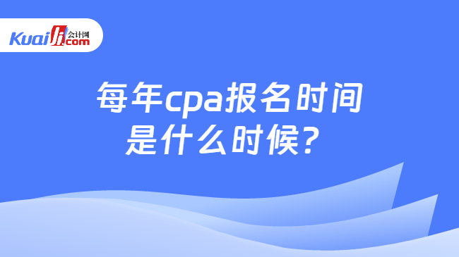 每年cpa报名时间是什么时候？