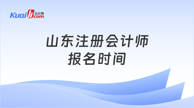 山东注册会计师报名时间