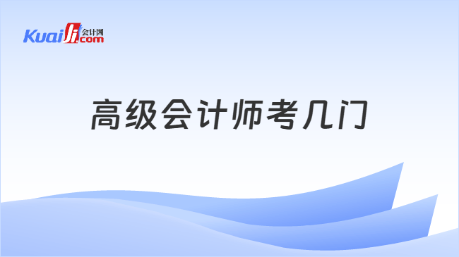 高级会计师考几门 高级会计师考几门