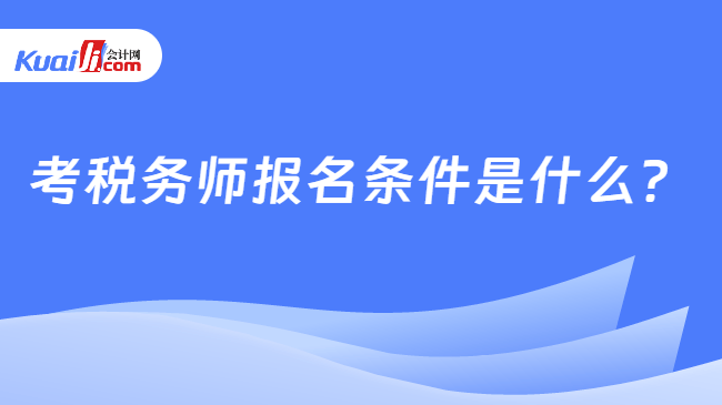 考税务师报名条件是什么