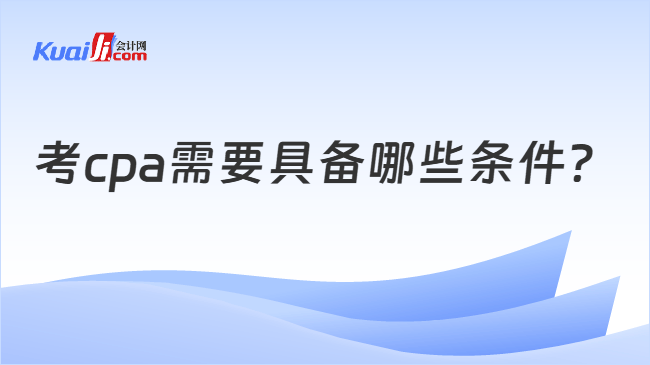 考cpa需要具备哪些条件
