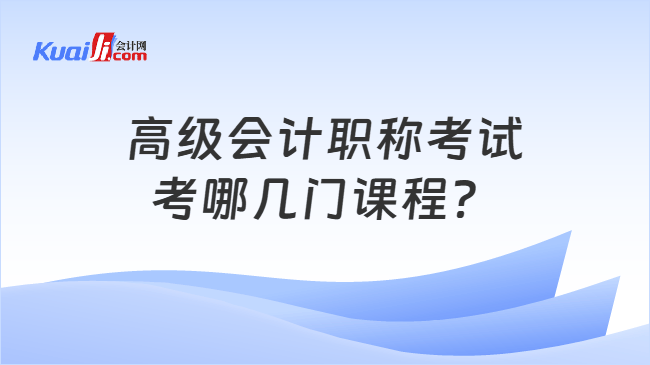 高级会计职称考试考哪几门课程？