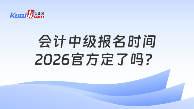会计中级报名时间2026官方定了吗？