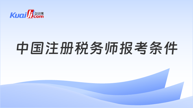 中国注册税务师报考条件 中国注册税务师报考条件