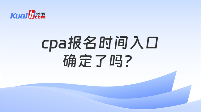 cpa报名时间入口确定了吗？