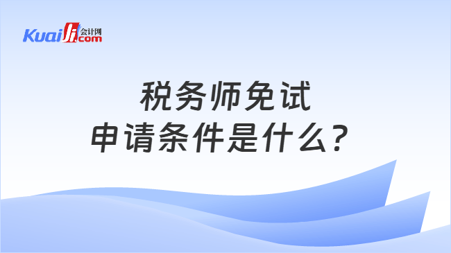 税务师免试申请条件是什么？