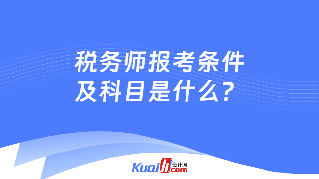 税务师报考条件及科目是什么？
