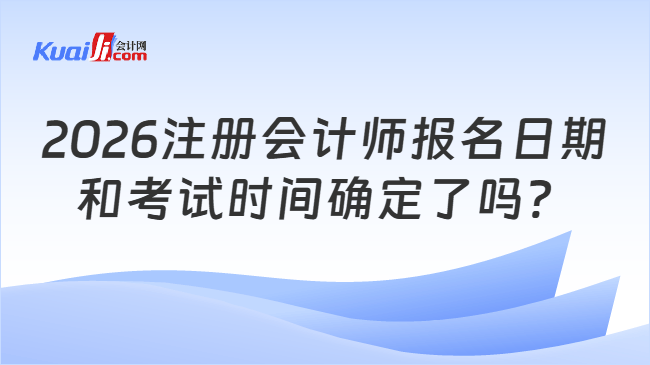 2026注册会计师报名日期和考试时间确定了吗？