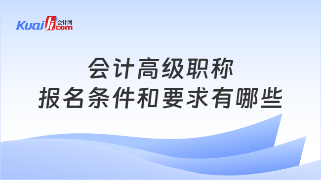 会计高级职称报名条件和要求有哪些