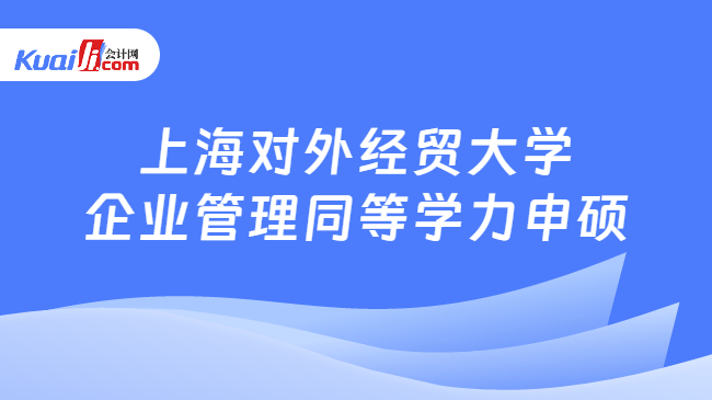 上海对外经贸大学\n企业管理同等学力申硕