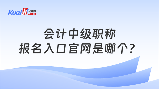 会计中级职称报名入口官网是哪个？