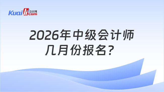 2026年中级会计师几月份报名？