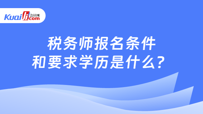 税务师报名条件和要求学历是什么？