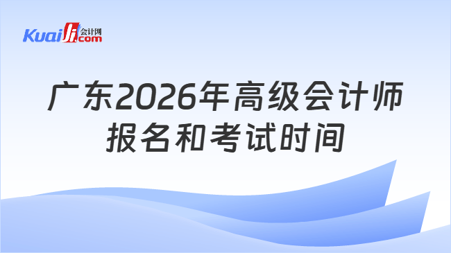 广东2026年高级会计师报名和考试时间