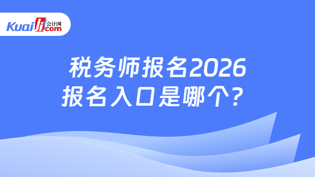 税务师报名2026报名入口是哪个? 税务师报名2026报名入口是哪个?
