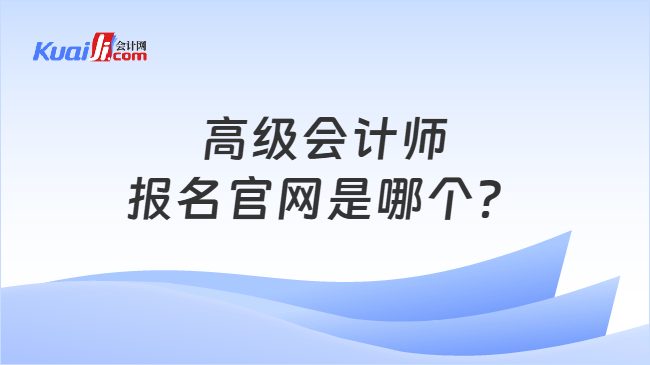 高级会计师报名官网是哪个? 高级会计师报名官网是哪个?