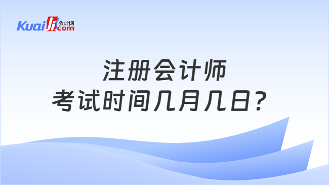 注册会计师考试时间几月几日？