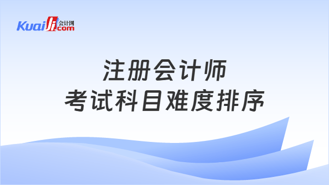 注册会计师考试科目难度排序