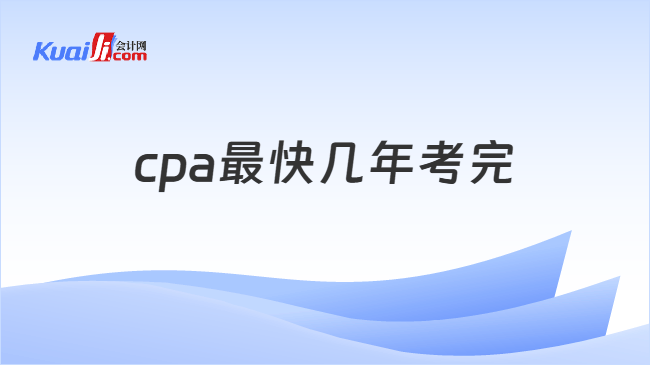 cpa最快几年考完 cpa最快几年考完