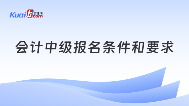 会计中级报名条件和要求