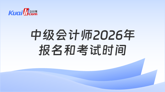中级会计师2026年报名和考试时间