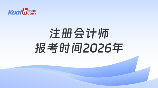 注册会计师报考时间2026年 注册会计师报考时间2026年