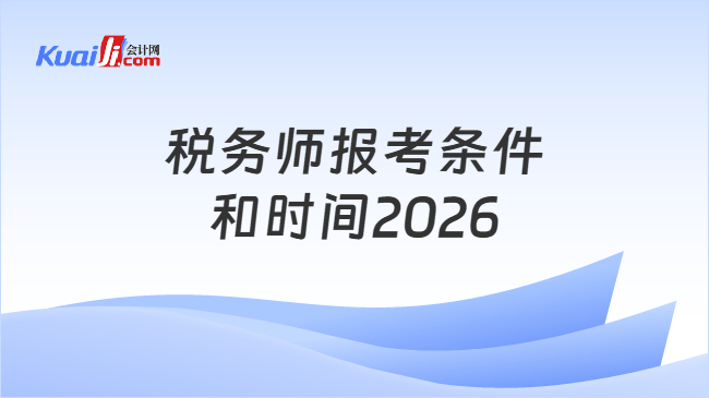 税务师报考条件和时间2026 税务师报考条件和时间2026