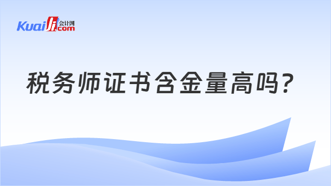 税务师证书含金量高吗 税务师证书含金量高吗