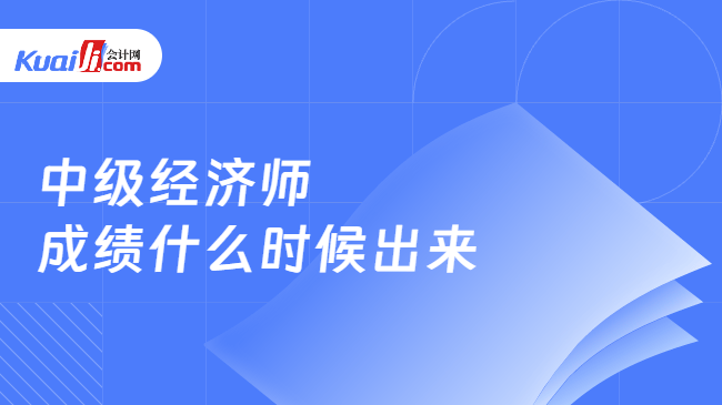 中级经济师\n成绩什么时候出来