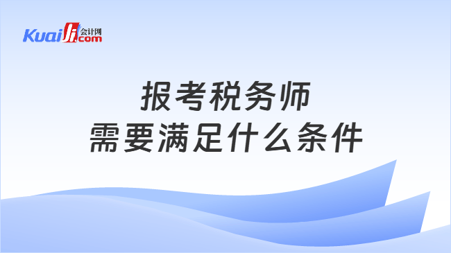 报考税务师需要满足什么条件