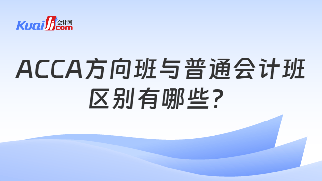 ACCA方向班与普通会计班\n区别有哪些？