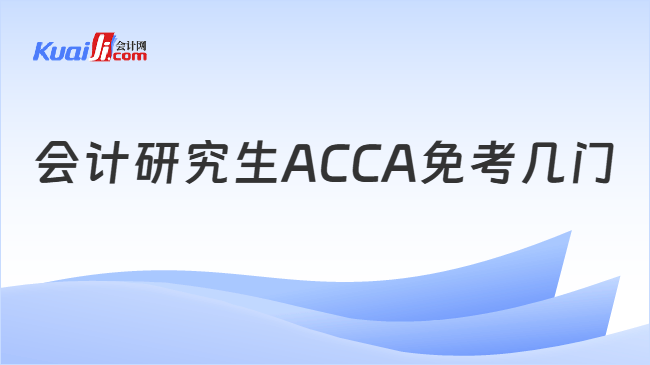 会计研究生ACCA免考几门