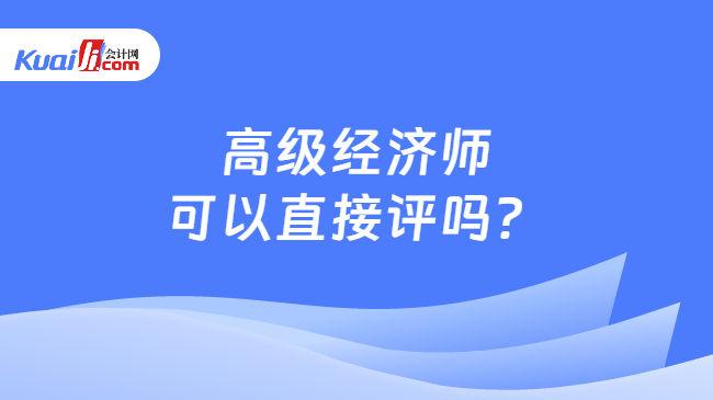 高级经济师可以直接评吗？