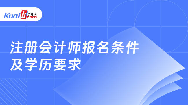 注册会计师报名条件\n及学历要求