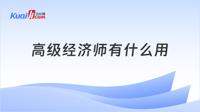 高级经济师有什么用
