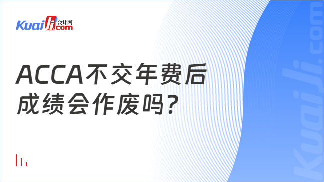 ACCA不交年费后\n成绩会作废吗？