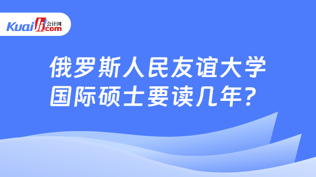 俄罗斯人民友谊大学\n国际硕士要读几年？