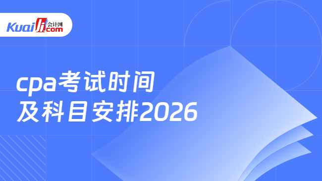 cpa考试时间\n及科目安排2026