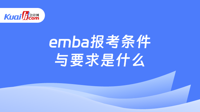 emba报考条件\n与要求是什么