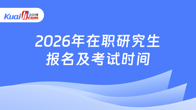 2026年在职研究生\n报名及考试时间