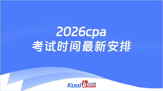 2026cpa考试时间最新安排