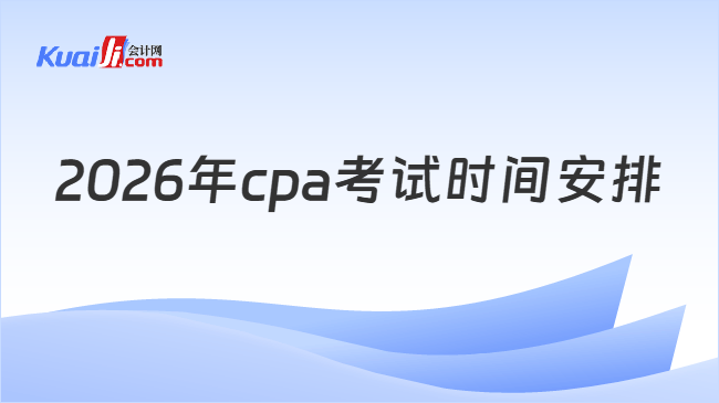 2026年cpa考试时间 2026年cpa考试时间