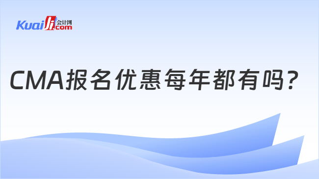 CMA报名优惠每年都有吗?