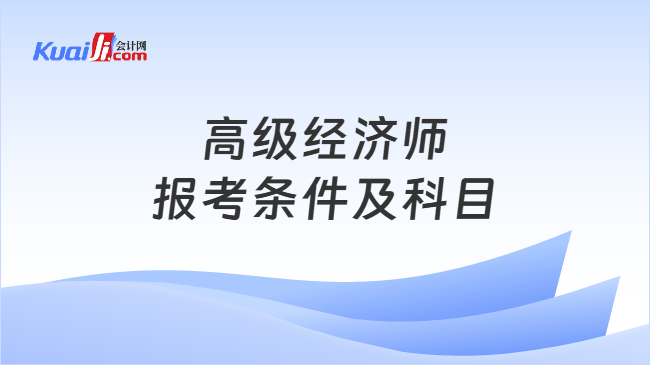 高级经济师报考条件及科目